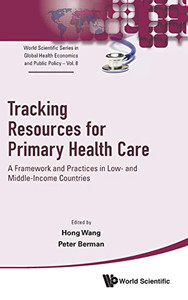 Tracking Resources For Primary Health Care: A Framework And Practices In Low- And Middle-Income Countries (World Scientific Series In Global Health ... Global Health Economics And Public Policy) Tracking Resources For Primary Health Care: A Framework And Practices In Low- And Middle-Income Countries (World Scientific Series In Global Health ... Global Health Economics And Public Policy)