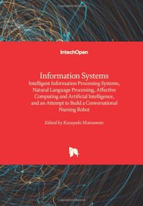 Information Systems: Intelligent Information Processing Systems, Natural Language Processing, Affective Computing And Artificial Intelligence, And An Attempt To Build A Conversational Nursing Robot