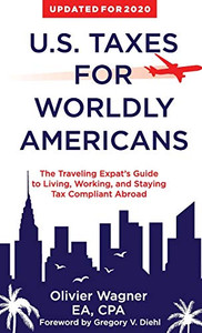 U.S. Taxes for Worldly Americans: The Traveling Expat's Guide to Living, Working, and Staying Tax Compliant Abroad U.S. Taxes for Worldly Americans: The Traveling Expat's Guide to Living, Working, and Staying Tax Compliant Abroad