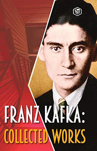 Franz Kafka: Collected Works Franz Kafka: Collected Works
