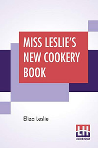 Miss Leslie'S New Cookery Book Miss Leslie'S New Cookery Book