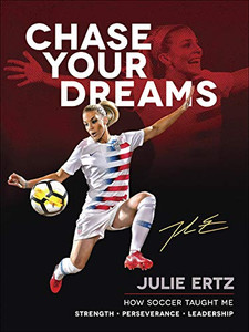 Chase Your Dreams: How Soccer Taught Me Strength, Perseverance, and Leadership Chase Your Dreams: How Soccer Taught Me Strength, Perseverance, and Leadership