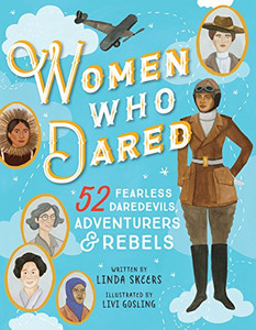 Women Who Dared: 52 Stories of Fearless Daredevils, Adventurers, and Rebels Women Who Dared: 52 Stories of Fearless Daredevils, Adventurers, and Rebels