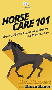 Horse Care 101: How to Take Care of a Horse for Beginners Horse Care 101: How to Take Care of a Horse for Beginners