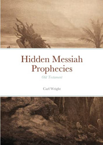 Hidden Messiah Prophecies: Old Testament Hidden Messiah Prophecies: Old Testament