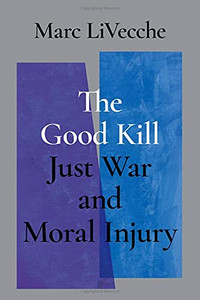 The Good Kill: Just War And Moral Injury The Good Kill: Just War And Moral Injury