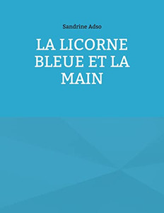 La Licorne Bleue Et La Main (French Edition) La Licorne Bleue Et La Main (French Edition)