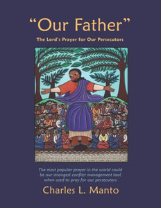 Our Father: The Lord'S Prayer For Our Persecutors