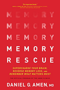 Memory Rescue: Supercharge Your Brain, Reverse Memory Loss, and Remember What Matters Most Memory Rescue: Supercharge Your Brain, Reverse Memory Loss, and Remember What Matters Most