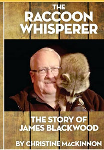 The Raccoon Whisperer: The Story Of James Blackwood The Raccoon Whisperer: The Story Of James Blackwood