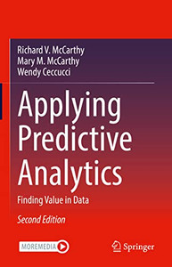 Applying Predictive Analytics: Finding Value In Data Applying Predictive Analytics: Finding Value In Data