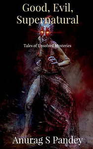 Good, Evil, Supernatural: Tales Of Unsolved Mysteries Good, Evil, Supernatural: Tales Of Unsolved Mysteries