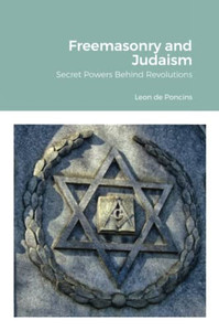 Freemasonry And Judaism: Secret Powers Behind Revolutions Freemasonry And Judaism: Secret Powers Behind Revolutions