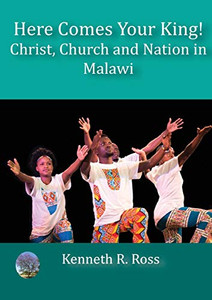 Here Comes Your King!: Christ, Church And Nation In Malawi