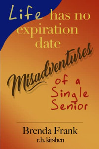 Life Has No Expiration Date: Misadventures Of A Single Senior Life Has No Expiration Date: Misadventures Of A Single Senior