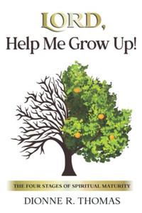 Lord, Help Me Grow Up!: The Four Stages Of Spiritual Maturity Lord, Help Me Grow Up!: The Four Stages Of Spiritual Maturity
