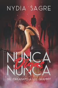 Nunca Digas Nunca: Del Orfanato A Los Grammy (Spanish Edition)