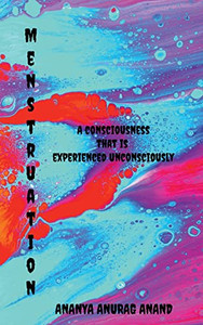 Menstruation: A Consciousness That Is Experienced Unconsciously Menstruation: A Consciousness That Is Experienced Unconsciously