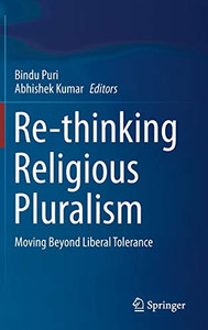 Re-Thinking Religious Pluralism: Moving Beyond Liberal Tolerance Re-Thinking Religious Pluralism: Moving Beyond Liberal Tolerance