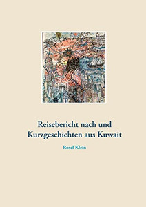 Reisebericht Nach Und Kurzgeschichten Aus Kuwait (German Edition) Reisebericht Nach Und Kurzgeschichten Aus Kuwait (German Edition)