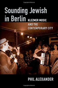Sounding Jewish In Berlin: Klezmer Music And The Contemporary City Sounding Jewish In Berlin: Klezmer Music And The Contemporary City