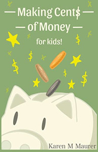Making Cents Of Money For Kids ( Second Edition And Revised Version) Making Cents Of Money For Kids ( Second Edition And Revised Version)