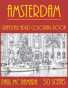 Amsterdam Grayscale: Adult Coloring Book (Grayscale Coloring Cities) Amsterdam Grayscale: Adult Coloring Book (Grayscale Coloring Cities)