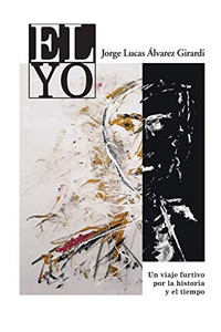 El Yo: Un Viaje Furtivo Por La Historia Y El Tiempo (Spanish Edition)