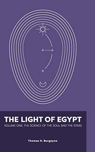 The Light Of Egypt: Volume One, The Science Of The Soul And The Stars The Light Of Egypt: Volume One, The Science Of The Soul And The Stars