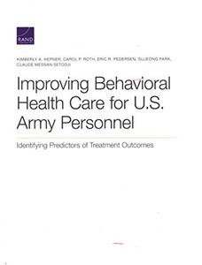 Improving Behavioral Health Care for U.S. Army Personnel: Identifying Predictors of Treatment Outcomes Improving Behavioral Health Care for U.S. Army Personnel: Identifying Predictors of Treatment Outcomes