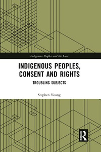 Indigenous Peoples, Consent And Rights (Indigenous Peoples And The Law) Indigenous Peoples, Consent And Rights (Indigenous Peoples And The Law)