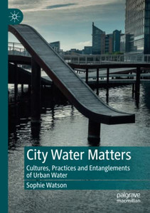 City Water Matters: Cultures, Practices And Entanglements Of Urban Water