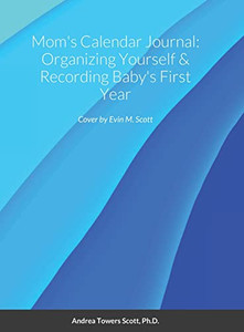 Mom'S Calendar Journal: Organizing Yourself & Recording Baby'S First Year Mom'S Calendar Journal: Organizing Yourself & Recording Baby'S First Year
