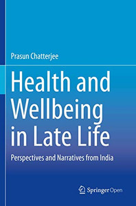 Health And Wellbeing In Late Life: Perspectives And Narratives From India Health And Wellbeing In Late Life: Perspectives And Narratives From India