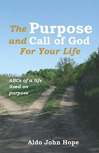 The Purpose And Call Of God For Your Life: Abcs Of A Life Lived On Purpose The Purpose And Call Of God For Your Life: Abcs Of A Life Lived On Purpose