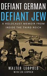 Defiant German, Defiant Jew: A Holocaust Memoir From Inside The Third Reich