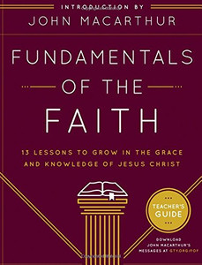 Fundamentals of the Faith Teacher's Guide: 13 Lessons to Grow in the Grace and Knowledge of Jesus Christ