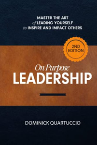 On Purpose Leadership: Master The Art Of Leading Yourself To Inspire And Impact Others - Hardcover On Purpose Leadership: Master The Art Of Leading Yourself To Inspire And Impact Others - Hardcover