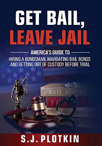 Get Bail, Leave Jail: America'S Guide To Hiring A Bondsman, Navigating Bail Bonds, And Getting Out Of Custody Before Trial - Hardcover Get Bail, Leave Jail: America'S Guide To Hiring A Bondsman, Navigating Bail Bonds, And Getting Out Of Custody Before Trial - Hardcover