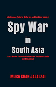 Spy War In South Asia: Intelligence Failure, Reforms And The Fight Against Cross Border Terrorism In Pakistan, Bangladesh, India And Afghanistan - Paperback Spy War In South Asia: Intelligence Failure, Reforms And The Fight Against Cross Border Terrorism In Pakistan, Bangladesh, India And Afghanistan - Paperback