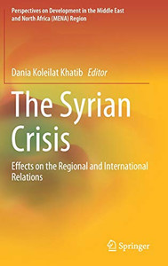 The Syrian Crisis: Effects On The Regional And International Relations (Perspectives On Development In The Middle East And North Africa (Mena) Region) - Hardcover The Syrian Crisis: Effects On The Regional And International Relations (Perspectives On Development In The Middle East And North Africa (Mena) Region) - Hardcover