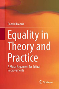 Equality In Theory And Practice: A Moral Argument For Ethical Improvements - Hardcover Equality In Theory And Practice: A Moral Argument For Ethical Improvements - Hardcover