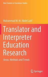 Translator And Interpreter Education Research: Areas, Methods And Trends (New Frontiers In Translation Studies) - Hardcover Translator And Interpreter Education Research: Areas, Methods And Trends (New Frontiers In Translation Studies) - Hardcover