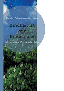 Kindheit Ist Kein Kinderspiel: Interpretationshilfen Zur Lukas-Reihe (German Edition) - Paperback Kindheit Ist Kein Kinderspiel: Interpretationshilfen Zur Lukas-Reihe (German Edition) - Paperback