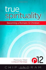 True Spirituality: Becoming a Romans 12 Christian