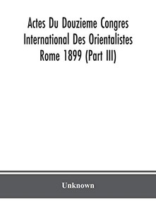 Actes Du Douzieme Congres International Des Orientalistes; Rome 1899 (Part III) - Hardcover
