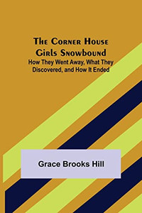 The Corner House Girls Snowbound; How They Went Away, What They Discovered, and How It Ended The Corner House Girls Snowbound; How They Went Away, What They Discovered, and How It Ended