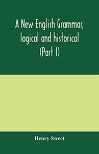 A new English grammar, logical and historical (Part I) Introduction, Phonology, and Accidence