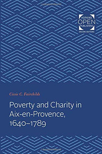 Poverty and Charity in Aix-en-Provence, 1640-1789 (The Johns Hopkins University Studies in Historical and Political Science)