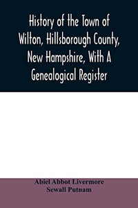 History of the town of Wilton, Hillsborough County, New Hampshire, with a genealogical register